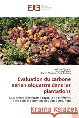 Evaluation du carbone aérien séquestré dans les plantations Valdimir Vincent, Johnson Martin, Bayron Alexander Ruiz-Blandon 9786203429640