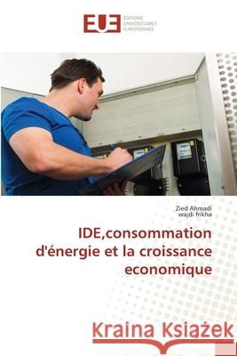 IDE, consommation d'énergie et la croissance economique Ahmadi, Zied 9786203429688 Editions Universitaires Europeennes