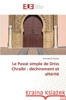 Le Passé simple de Driss Chraïbi: déchirement et altérité Elyoubi, Fatimazohra 9786203429954 Editions Universitaires Europeennes