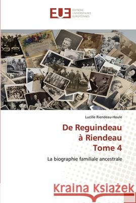 De Reguindeau à Riendeau Tome 4 Riendeau-Houle, Lucille 9786203430172 Editions Universitaires Europeennes