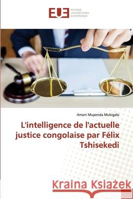 L'intelligence de l'actuelle justice congolaise par Félix Tshisekedi Mupenda Mubigalo, Amani 9786203430189