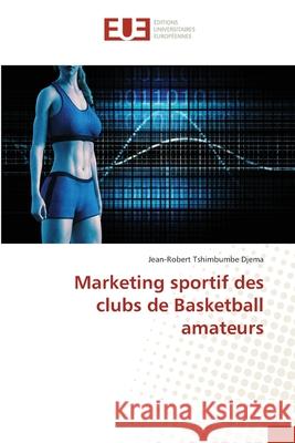 Marketing sportif des clubs de Basketball amateurs Jean-Robert Tshimbumb 9786203430653 Editions Universitaires Europeennes