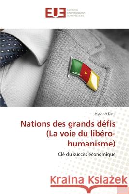 Nations des grands défis (La voie du libéro-humanisme) A. Ziem, Ngon 9786203431025 Editions Universitaires Europeennes