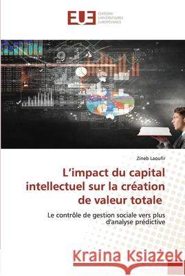 L'impact du capital intellectuel sur la création de valeur totale Laoufir, Zineb 9786203431209 Editions Universitaires Europeennes