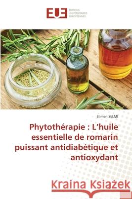 Phytothérapie: L'huile essentielle de romarin puissant antidiabétique et antioxydant Selmi, Slimen 9786203431711 Editions Universitaires Europeennes