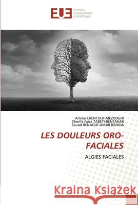 Les Douleurs Oro-Faciales Amina Chentouf-Mezoughi Cherifa Faiza Tabeti-Bentahar Souad Benaouf-Ama 9786203433494