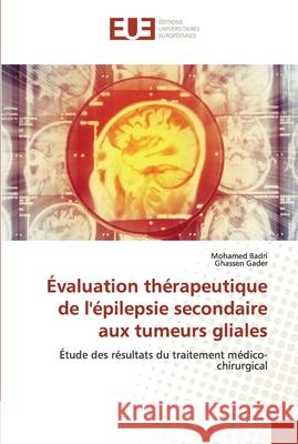 Évaluation thérapeutique de l'épilepsie secondaire aux tumeurs gliales Badri, Mohamed 9786203433616 Editions Universitaires Europeennes