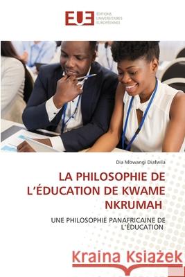 La Philosophie de l'Éducation de Kwame Nkrumah Diafwila, Dia Mbwangi 9786203434095 Editions Universitaires Europeennes