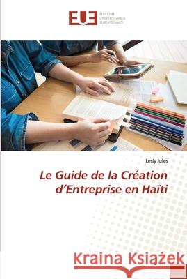 Le Guide de la Création d'Entreprise en Haïti Jules, Lesly 9786203435900