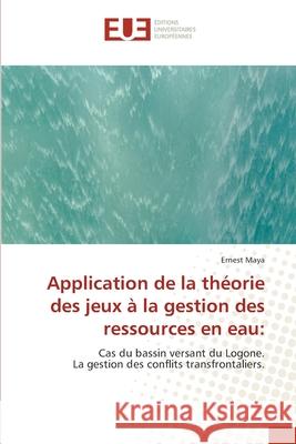 Application de la théorie des jeux à la gestion des ressources en eau Maya, Ernest 9786203436297 Editions Universitaires Europeennes