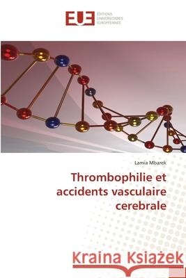 Thrombophilie et accidents vasculaire cerebrale Lamia Mbarek 9786203436440