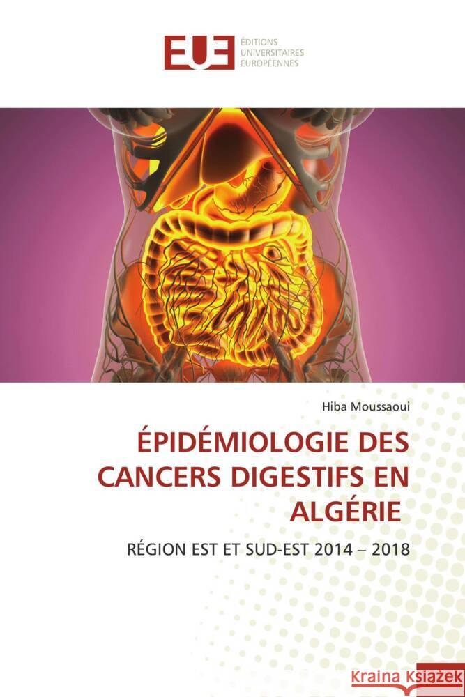 ÉPIDÉMIOLOGIE DES CANCERS DIGESTIFS EN ALGÉRIE Moussaoui, Hiba 9786203436730