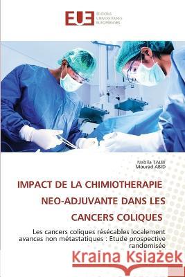 Impact de la Chimiotherapie Neo-Adjuvante Dans Les Cancers Coliques Nabila Talbi Mourad Abid 9786203438574