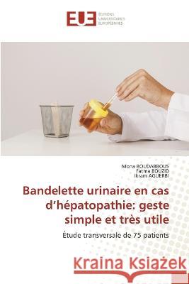 Bandelette urinaire en cas d'hépatopathie: geste simple et très utile Mona Boudabbous, Fatma Bouzid, Ikram Aguerbi 9786203439038