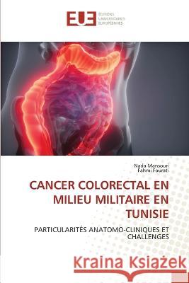 Cancer Colorectal En Milieu Militaire En Tunisie Nada Mansouri, Fahmi Fourati 9786203439762