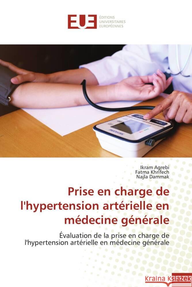 Prise en charge de l'hypertension artérielle en médecine générale Agrebi, Ikram, Khrifech, Fatma, Dammak, Najla 9786203440188