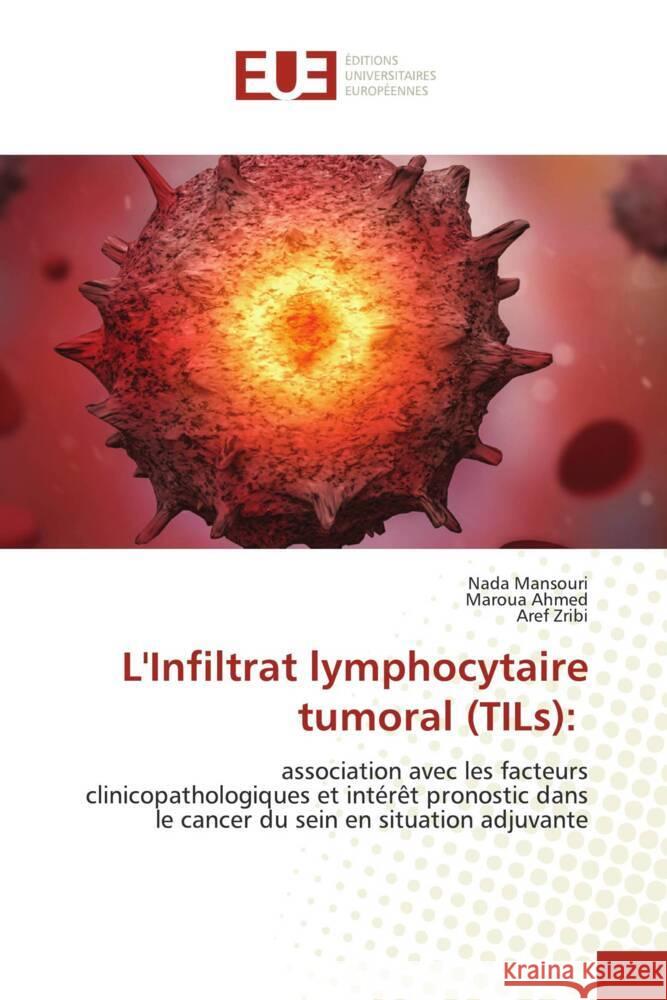 L'Infiltrat lymphocytaire tumoral (TILs): Mansouri, Nada, Ahmed, Maroua, Zribi, Aref 9786203440423