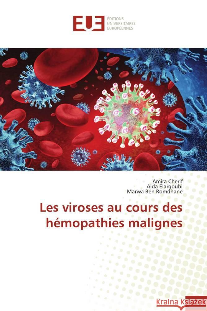 Les viroses au cours des hémopathies malignes Cherif, Amira, Elargoubi, Aida, Ben Romdhane, Marwa 9786203440454 Éditions universitaires européennes