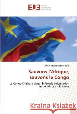 Sauvons l'Afrique, sauvons le Congo Amani Mupenda Mubigalo 9786203440850