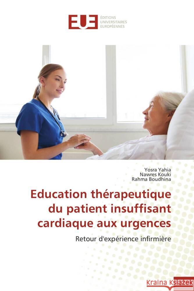 Education thérapeutique du patient insuffisant cardiaque aux urgences Yahia, Yosra, Kouki, Nawres, Boudhina, Rahma 9786203440867 Éditions universitaires européennes