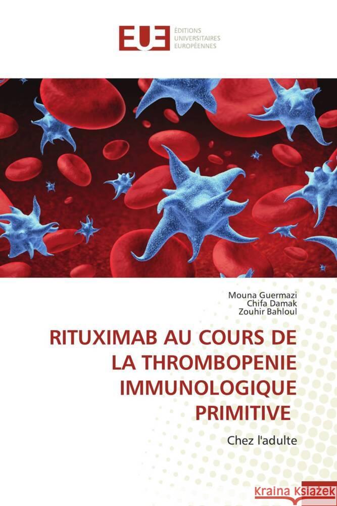 RITUXIMAB AU COURS DE LA THROMBOPENIE IMMUNOLOGIQUE PRIMITIVE Guermazi, Mouna, Damak, Chifa, Bahloul, Zouhir 9786203441093 Éditions universitaires européennes