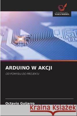 ARDUINO W AKCJI Guijarro, Octavio 9786203441475