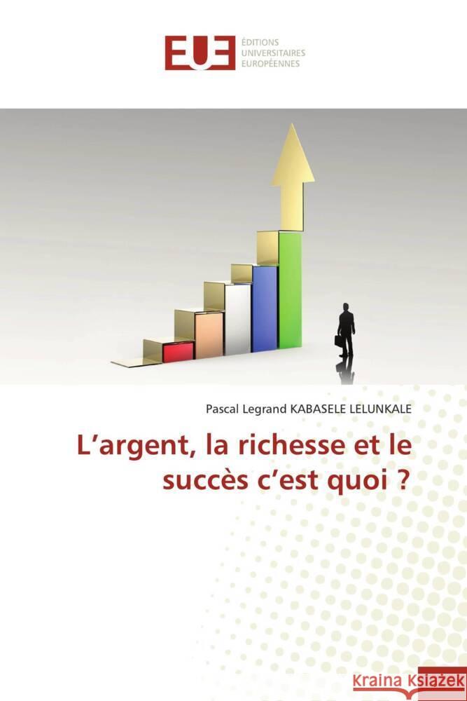 L'argent, la richesse et le succès c'est quoi ? KABASELE LELUNKALE, Pascal Legrand 9786203441741