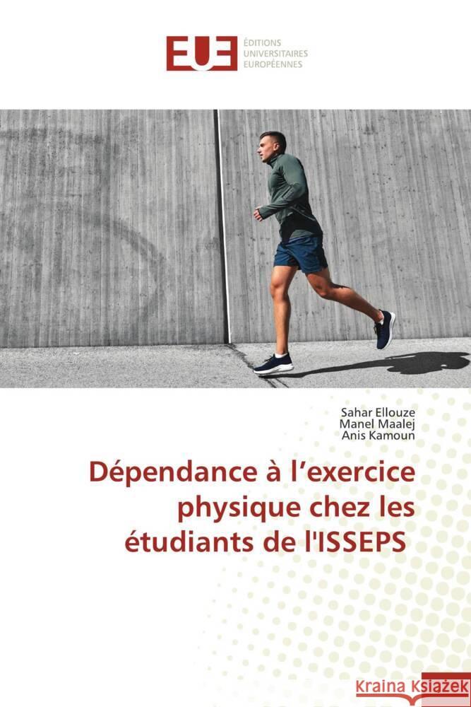 Dépendance à l'exercice physique chez les étudiants de l'ISSEPS Ellouze, Sahar, Maalej, Manel, Kamoun, Anis 9786203441970