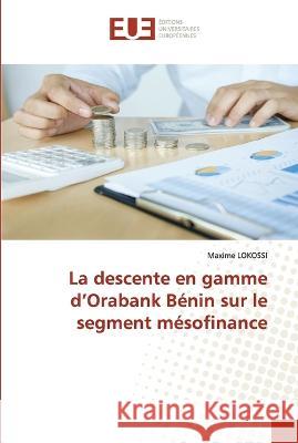 La descente en gamme d'Orabank Benin sur le segment mesofinance Maxime Lokossi   9786203442120