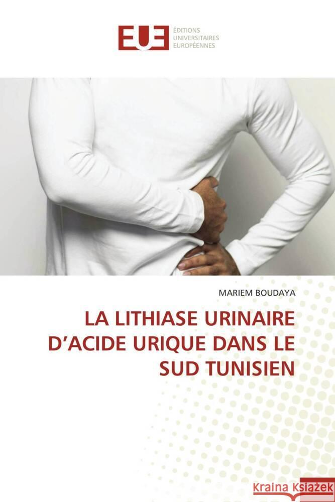 LA LITHIASE URINAIRE D'ACIDE URIQUE DANS LE SUD TUNISIEN BOUDAYA, MARIEM 9786203442168 Éditions universitaires européennes