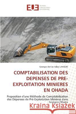 Comptabilisation Des Depenses de Pre-Exploitation Minieres En Ohada Georges Denise Adou Lahouri 9786203442311 Editions Universitaires Europeennes