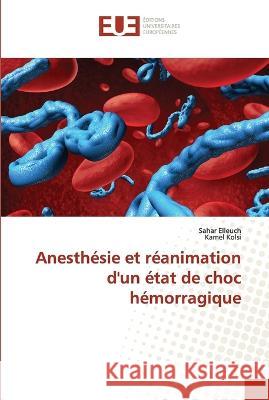 Anesthésie et réanimation d'un état de choc hémorragique Sahar Elleuch, Kamel Kolsi 9786203442519 International Book Market Service Ltd