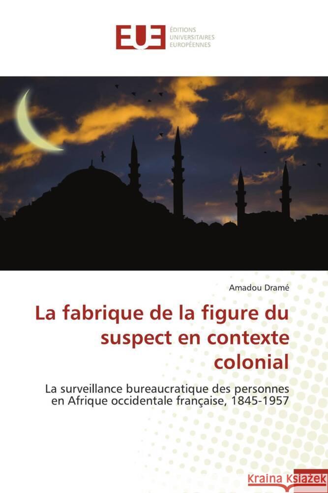 La fabrique de la figure du suspect en contexte colonial Dramé, Amadou 9786203442717