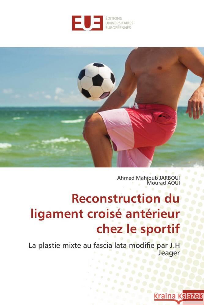 Reconstruction du ligament croisé antérieur chez le sportif JARBOUI, Ahmed Mahjoub, Aoui, Mourad 9786203442724