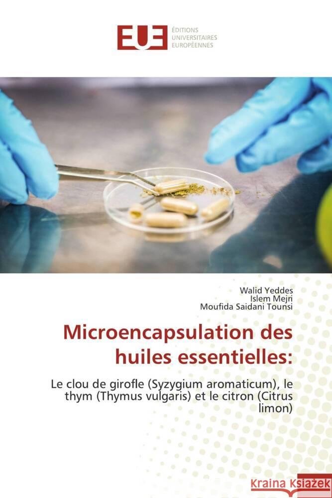 Microencapsulation des huiles essentielles: Yeddes, Walid, Mejri, Islem, Saidani Tounsi, Moufida 9786203443240 Éditions universitaires européennes