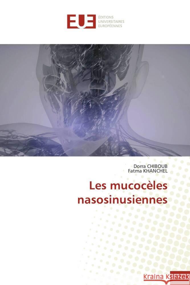 Les mucocèles nasosinusiennes CHIBOUB, Dorra, khanchel, Fatma 9786203443417