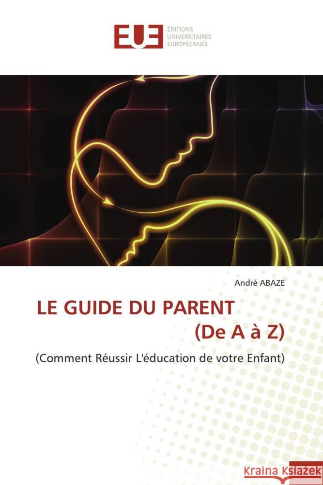 LE GUIDE DU PARENT (De A à Z) ABAZE, André 9786203443516 Éditions universitaires européennes
