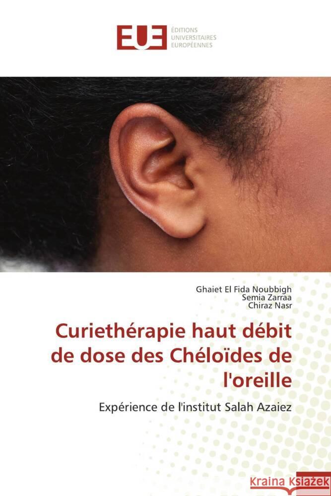 Curiethérapie haut débit de dose des Chéloïdes de l'oreille Noubbigh, Ghaiet El Fida, Zarraa, Semia, Nasr, Chiraz 9786203444155 Éditions universitaires européennes