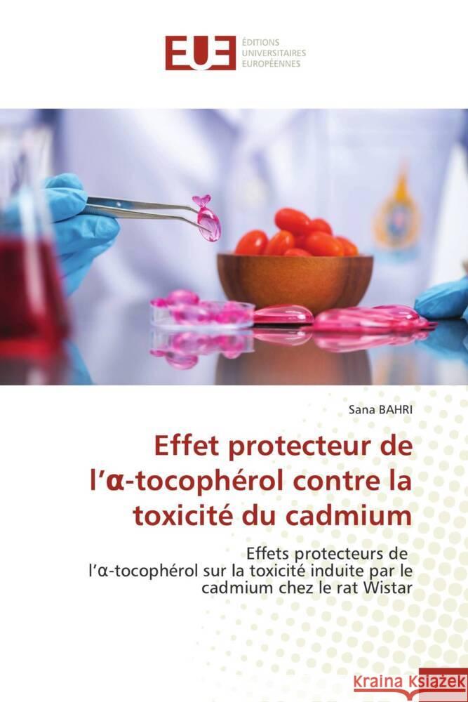 Effet protecteur del' -tocophérol contre la toxicité du cadmium BAHRI, Sana 9786203444193 Éditions universitaires européennes