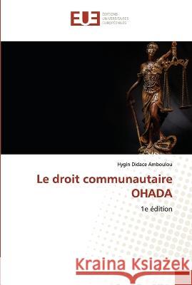 Le droit communautaire OHADA Hygin Didace Amboulou   9786203444278 International Book Market Service Ltd