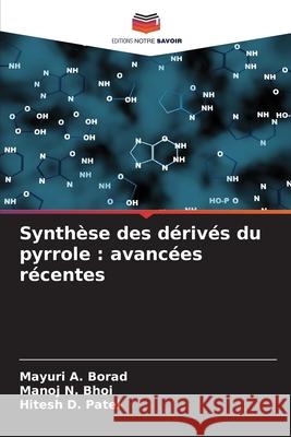 Synthèse des dérivés du pyrrole : avancées récentes Borad, Mayuri A., Bhoi, Manoj N., Patel, Hitesh D. 9786203444728