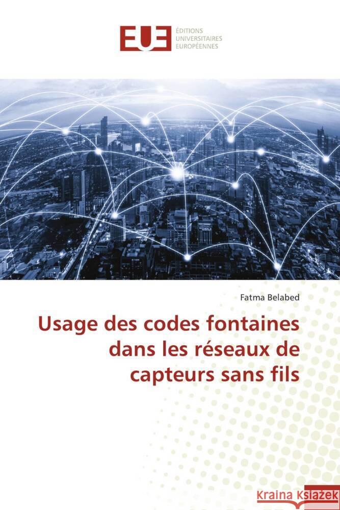 Usage des codes fontaines dans les réseaux de capteurs sans fils BelAbed, Fatma 9786203445558