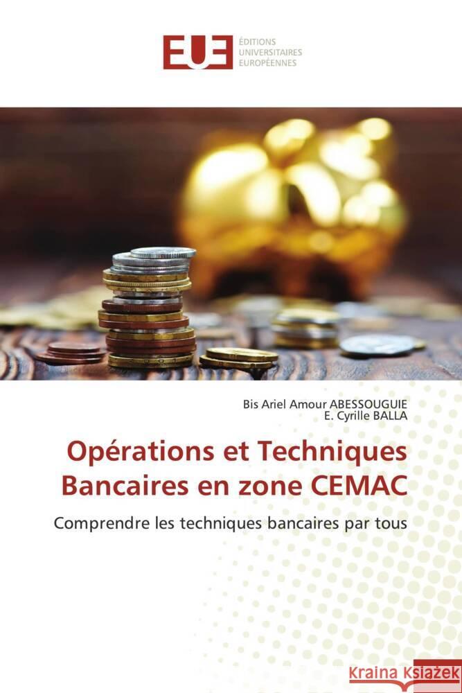 Opérations et Techniques Bancaires en zone CEMAC Abessouguié, Bis Ariel Amour, BALLA, E. Cyrille 9786203445589 Éditions universitaires européennes
