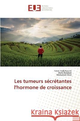 Les tumeurs s?cr?tantes l\'hormone de croissance Faten Had Wafa Belabed Mohamed Abid 9786203445961 Editions Universitaires Europeennes