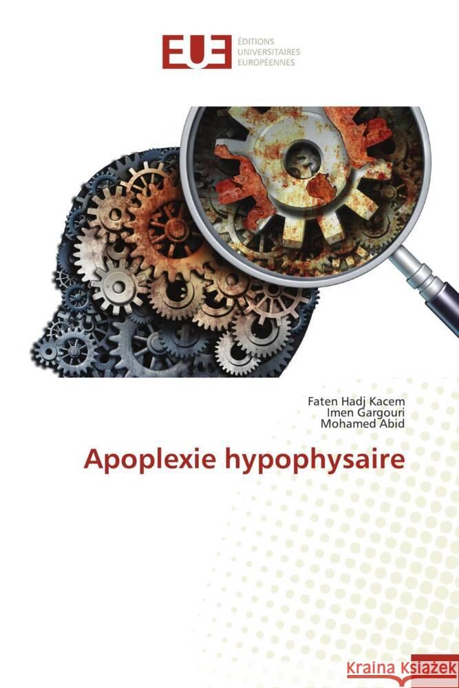 Apoplexie hypophysaire Hadj Kacem, Faten, Gargouri, Imen, Abid, Mohamed 9786203446111 Éditions universitaires européennes