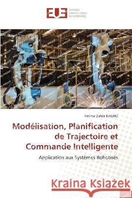 Mod?lisation, Planification de Trajectoire et Commande Intelligente Fatima Zahra Baghli 9786203447552