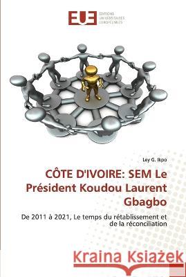 C?te d\'Ivoire: SEM Le Pr?sident Koudou Laurent Gbagbo Ley G. Ikpo 9786203448498 Editions Universitaires Europeennes