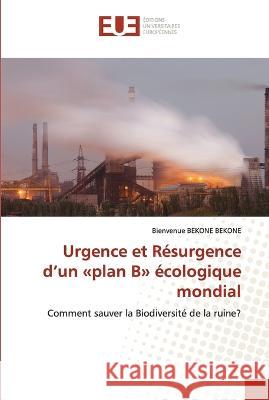 Urgence et R?surgence d\'un plan B ?cologique mondial Bienvenue Bekon 9786203448580