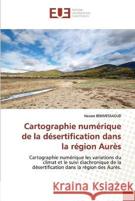 Cartographie num?rique de la d?sertification dans la r?gion Aur?s Hassen Benmessaoud 9786203448696 Editions Universitaires Europeennes