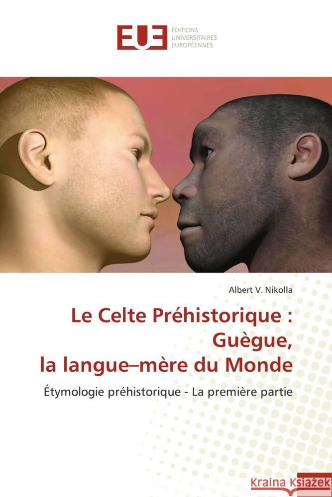 Le Celte Pr?historique: Gu?gue, la langue-m?re du Monde Albert V. Nikolla 9786203449136 Editions Universitaires Europeennes